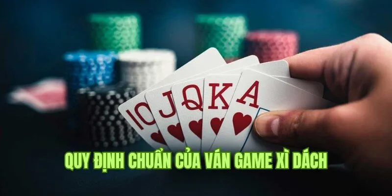 Cách chơi bài Xì Dách và quy chuẩn của một ván game 